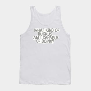 What kind of Ruckus am I capable of Doing? Tank Top